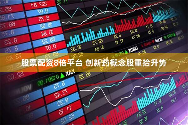 股票配资8倍平台 创新药概念股重拾升势