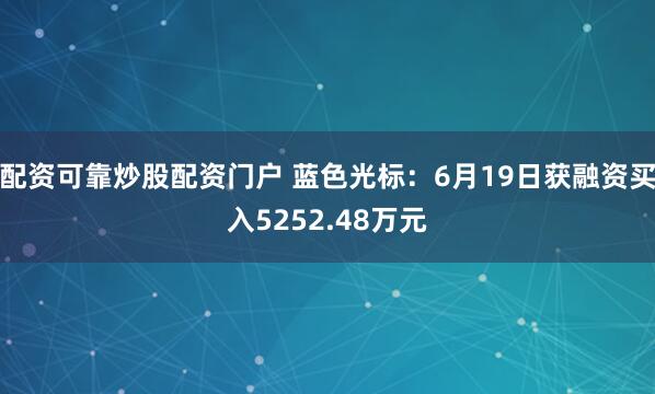 配资可靠炒股配资门户 蓝色光标：6月19日获融资买入5252.48万元