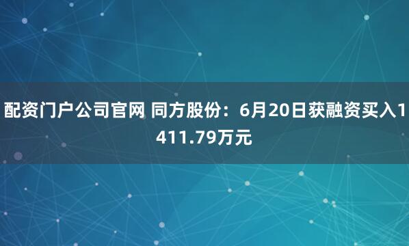 配资门户公司官网 同方股份：6月20日获融资买入1411.79万元