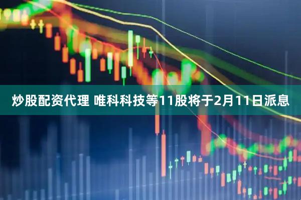 炒股配资代理 唯科科技等11股将于2月11日派息
